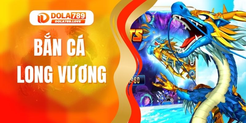 Bắn Cá Long Vương - Trải Nghiệm Đỉnh Cao Tại DOLA789 Bắn Cá Long Vương - Trải Nghiệm Đỉnh Cao Tại DOLA789