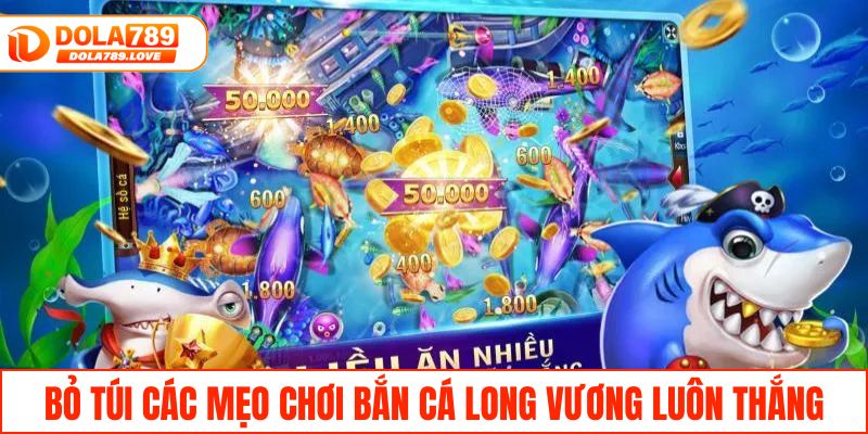 Bắn Cá Long Vương - Trải Nghiệm Đỉnh Cao Tại DOLA789 Bỏ túi các mẹo chơi bắn cá Long Vương luôn thắng