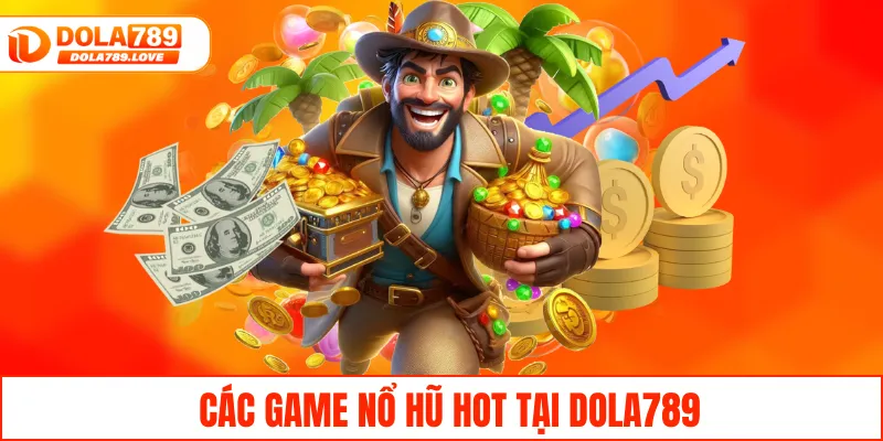 Các game nổ hũ HOT tại DOLA789