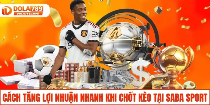 Saba Sport - Cá Cược Thể Thao Chuẩn Quốc Tế, Dễ Thắng Kèo Hé lộ cách tăng lợi nhuận nhanh khi chốt kèo tại Saba thể thao