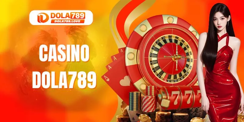 Trải Nghiệm Sảnh Casino DOLA789 Đỉnh Cao Ngay Tại Nhà