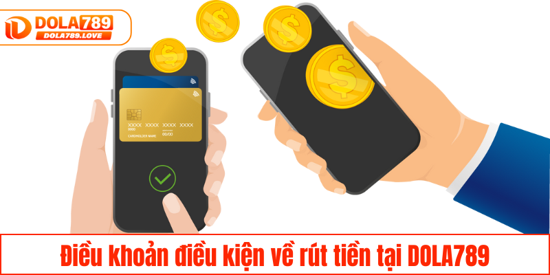 Điều Khoản Điều Kiện DOLA789 – Hướng Dẫn Chi Tiết A-Z Điều khoản điều kiện về rút tiền tại DOLA789