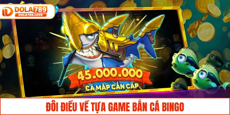 Bắn Cá Bingo - Săn Thưởng Lớn Với Tỷ Lệ Trúng Cực Cao Đôi điều về tựa game bắn cá bingo