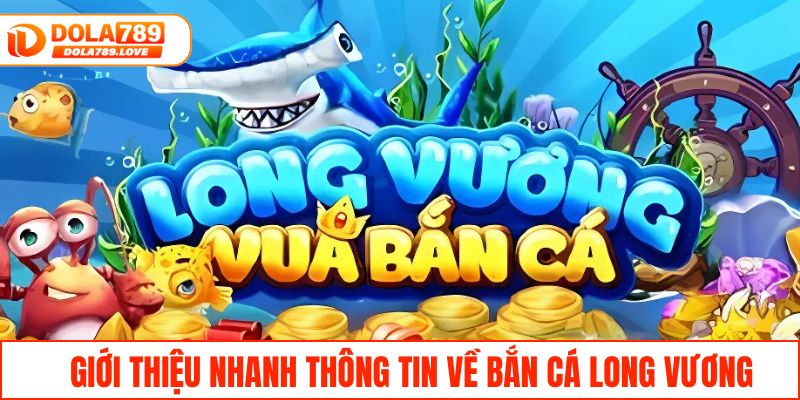 Bắn Cá Long Vương - Trải Nghiệm Đỉnh Cao Tại DOLA789 Giới thiệu nhanh thông tin về bắn cá Long Vương