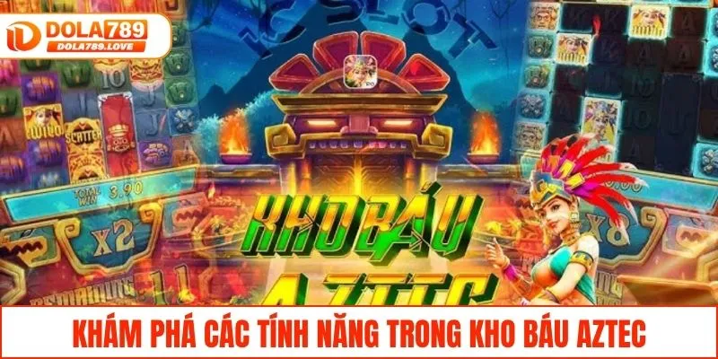 Kho Báu Aztec - Hành Trình Khám Phá Những Bí Ẩn Thú Vị Khám phá các tính năng trong kho báu Aztec