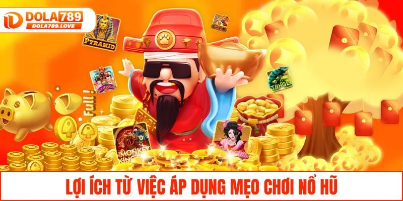 Mẹo Chơi Nổ Hũ Chắc Thắng Dành Cho Người Mới Bắt Đầu Lợi ích từ việc áp dụng mẹo chơi nổ hũ