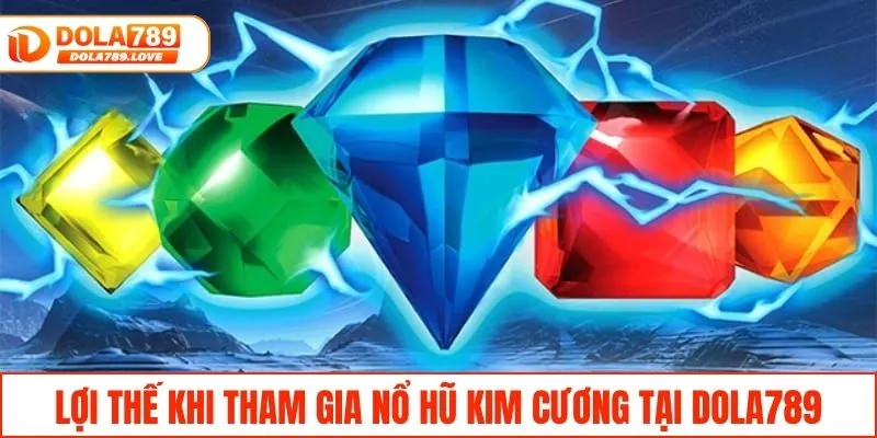 Nổ Hũ Kim Cương - Khám Phá Bí Quyết Săn Jackpot Tiền Tỷ Lợi thế khi tham gia nổ hũ Kim Cương tại DOLA789