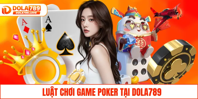 Poker DOLA789 – Cùng Trải Nghiệm Game Bài Đỉnh Cao Hiện Nay Luật chơi game Poker tại DOLA789