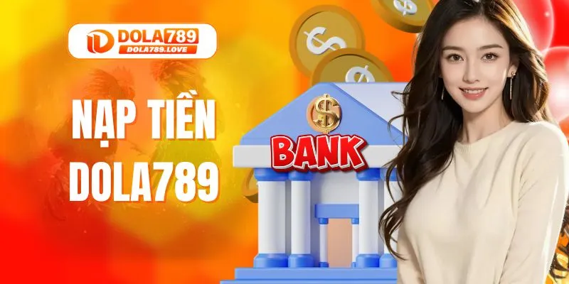 Nạp Tiền DOLA789 - Chi Tiết, An Toàn Và Nhanh Chóng Nạp Tiền DOLA789 - Chi Tiết, An Toàn Và Nhanh Chóng
