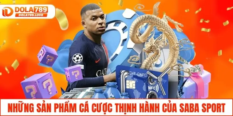 Saba Sport - Cá Cược Thể Thao Chuẩn Quốc Tế, Dễ Thắng Kèo Những sản phẩm cá cược thịnh hành của thương hiệu