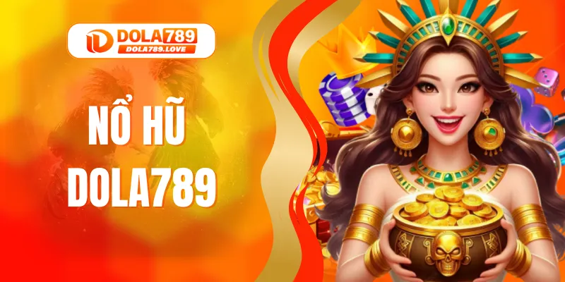 Nổ Hũ DOLA789 – Săn Jackpot Khủng, Nhận Thưởng Lớn Mỗi Ngày