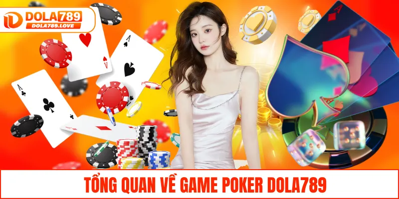 Poker DOLA789 – Cùng Trải Nghiệm Game Bài Đỉnh Cao Hiện Nay Tổng quan về game Poker DOLA789