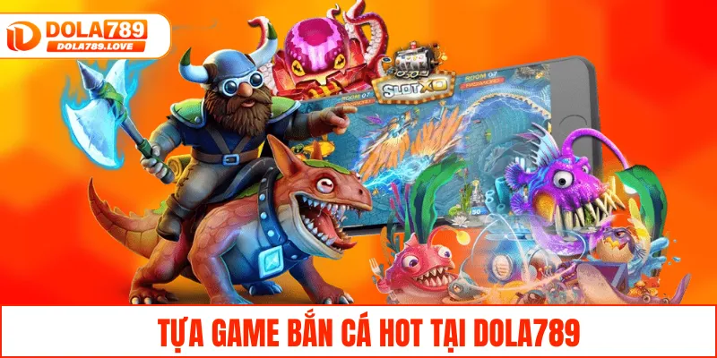 Tựa game bắn cá HOT tại DOLA789
