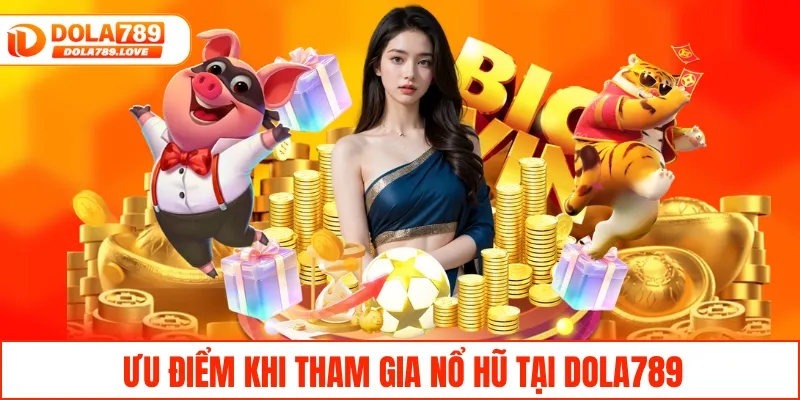 Ưu điểm khi tham gia nổ hũ tại DOLA789
