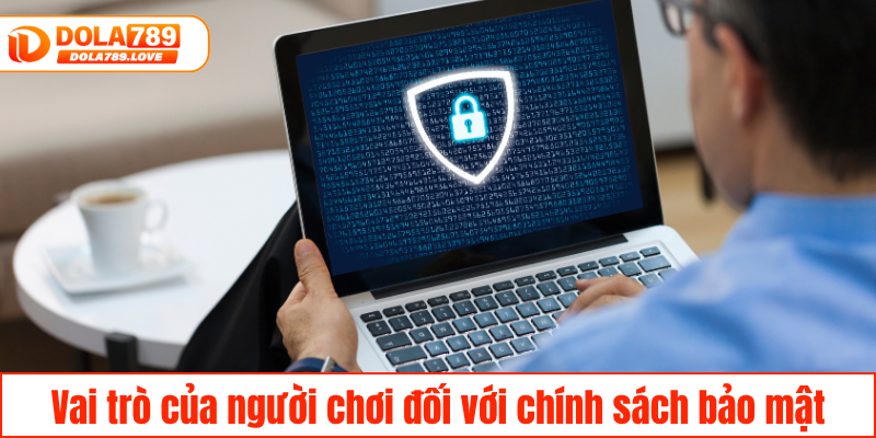 Chính Sách Bảo Mật DOLA789 - Bảo Vệ Thông Tin Tuyệt Đối Vai trò của người chơi trong việc tuân thủ chính sách bảo mật