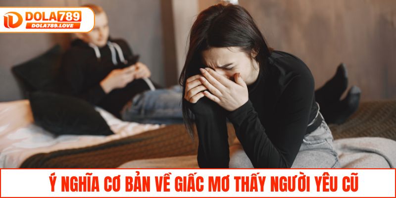 Mơ Thấy Người Yêu Cũ - Bí Ẩn Giấc Mơ Và Số Đề Đánh Ngay Ý nghĩa cơ bản về giấc mơ thấy người yêu cũ
